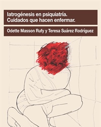 Iatrogénesis en psiquiatría. Cuidados que hacen enfermar.
