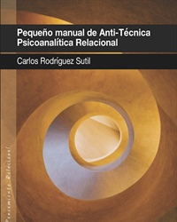 Pequeño Manual de Anti-Técnica Psicoanalítica Relacional